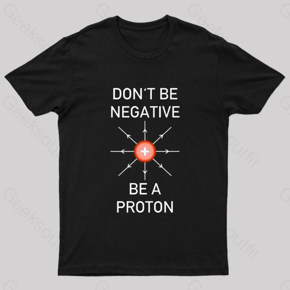 Don't Be Negative Be a Proton Nerd T-Shirt