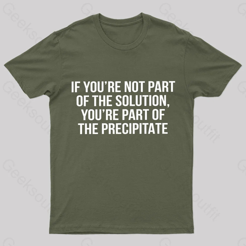 You're Part Of The Precipitate Geek T-Shirt